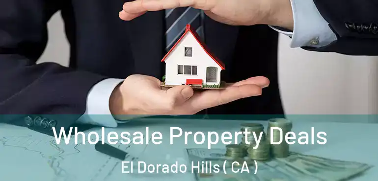  Wholesale Property Deals El Dorado Hills ( CA )