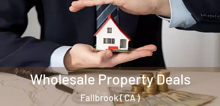  Wholesale Property Deals Fallbrook ( CA )