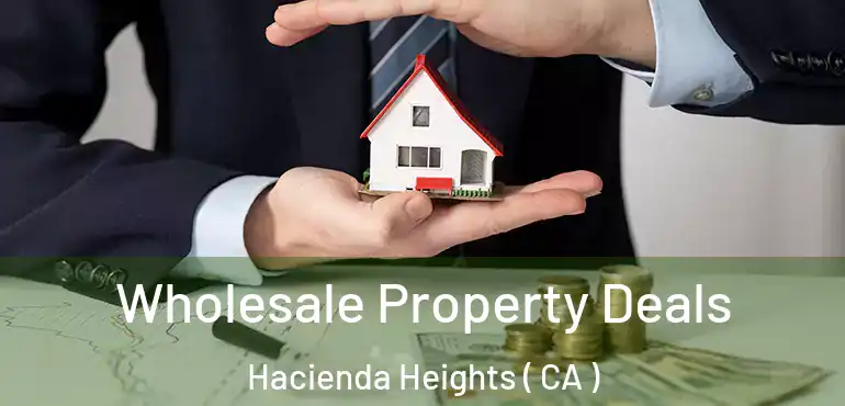  Wholesale Property Deals Hacienda Heights ( CA )