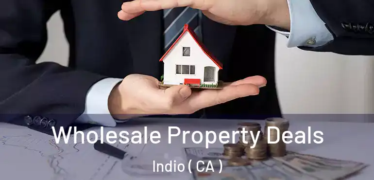  Wholesale Property Deals Indio ( CA )