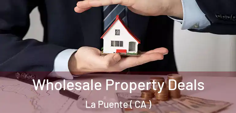  Wholesale Property Deals La Puente ( CA )