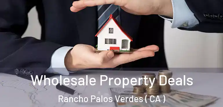  Wholesale Property Deals Rancho Palos Verdes ( CA )