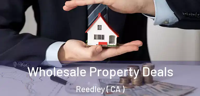  Wholesale Property Deals Reedley ( CA )