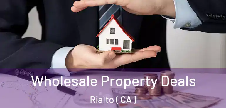  Wholesale Property Deals Rialto ( CA )