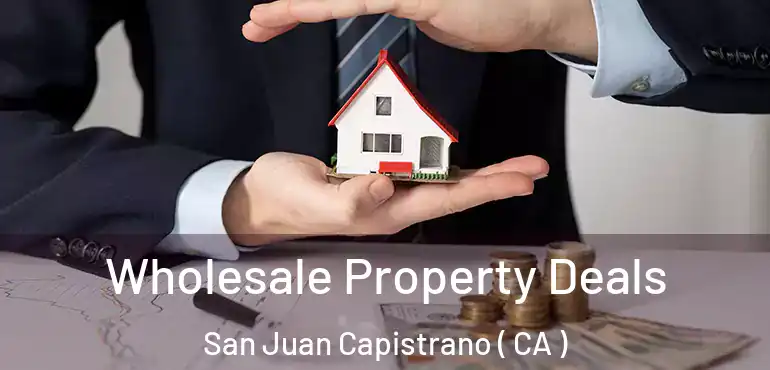  Wholesale Property Deals San Juan Capistrano ( CA )