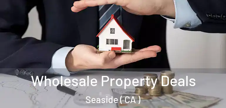  Wholesale Property Deals Seaside ( CA )