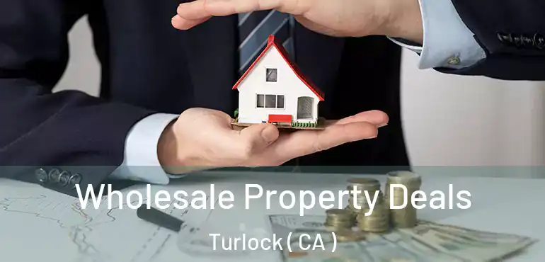  Wholesale Property Deals Turlock ( CA )