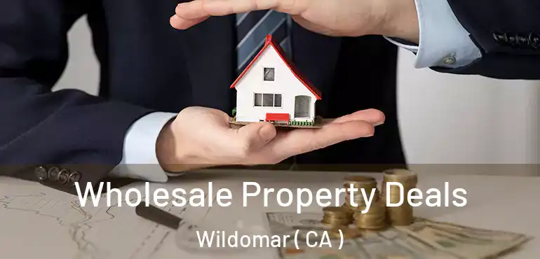  Wholesale Property Deals Wildomar ( CA )