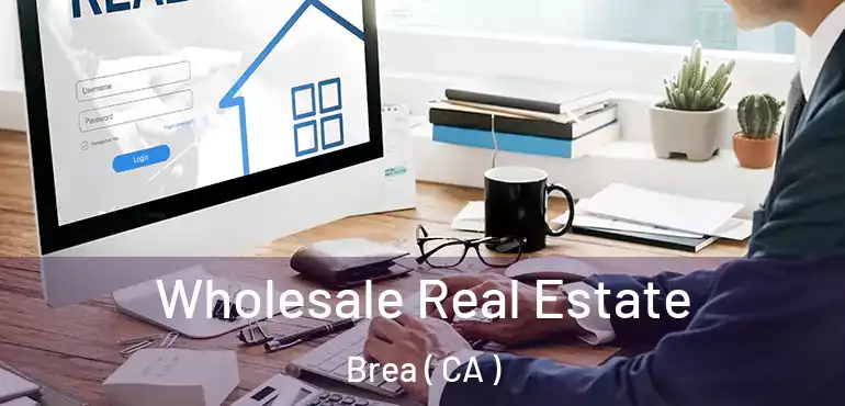  Wholesale Real Estate Brea ( CA )