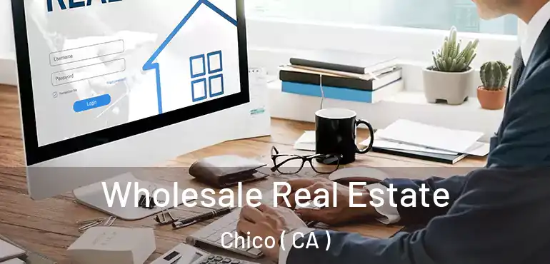  Wholesale Real Estate Chico ( CA )