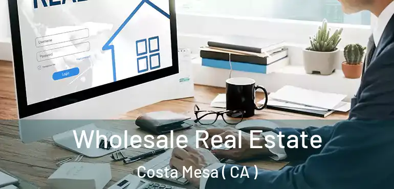  Wholesale Real Estate Costa Mesa ( CA )