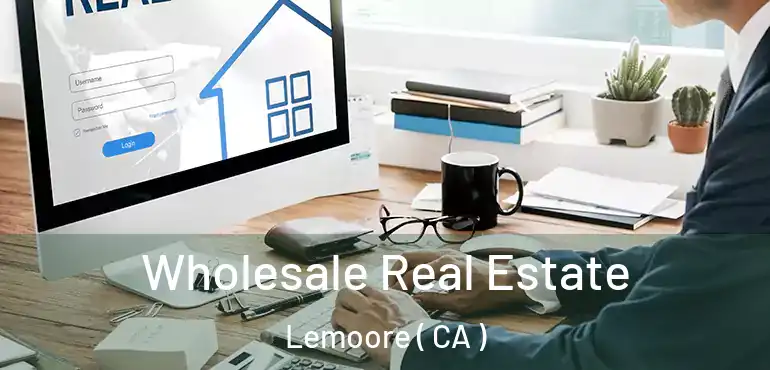  Wholesale Real Estate Lemoore ( CA )