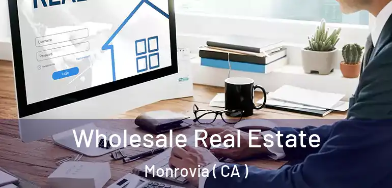 Wholesale Real Estate Monrovia ( CA )