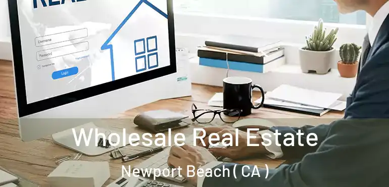  Wholesale Real Estate Newport Beach ( CA )