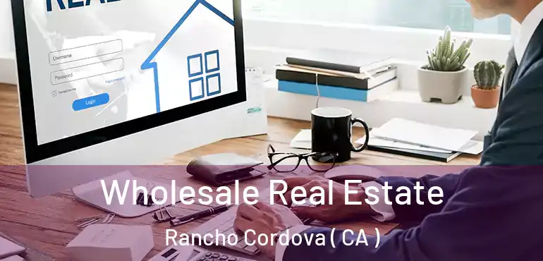  Wholesale Real Estate Rancho Cordova ( CA )