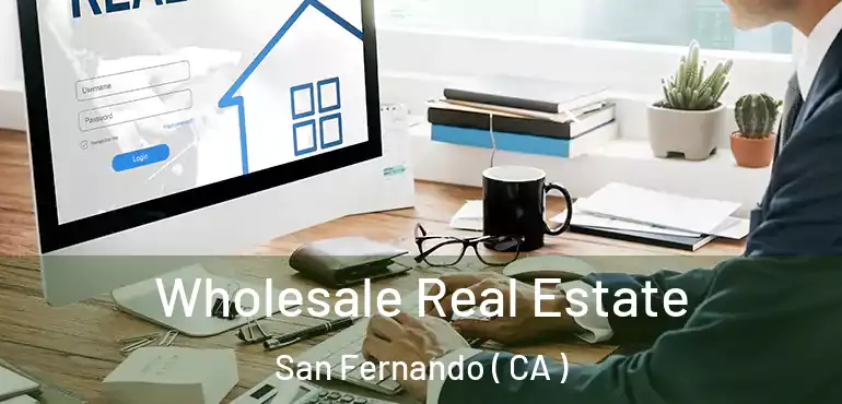  Wholesale Real Estate San Fernando ( CA )