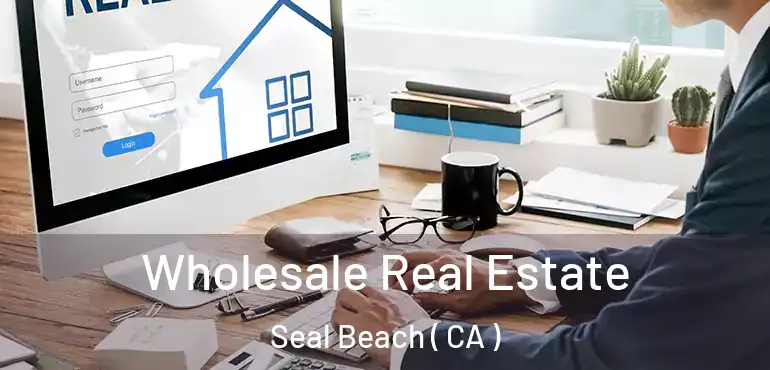  Wholesale Real Estate Seal Beach ( CA )