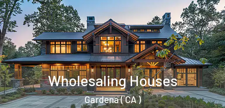  Wholesaling Houses Gardena ( CA )