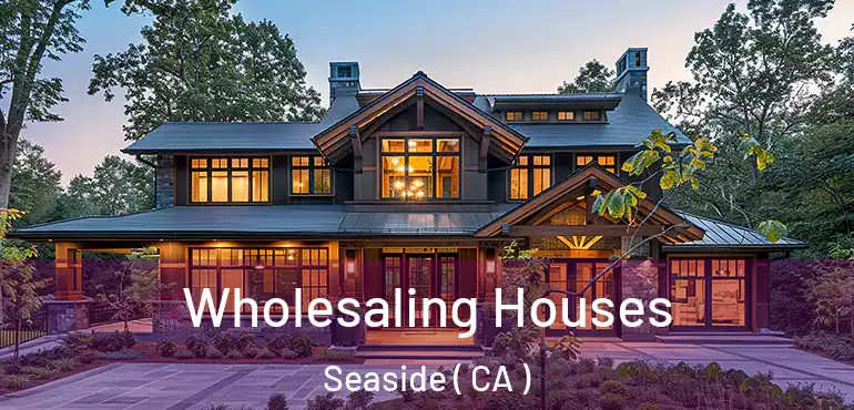  Wholesaling Houses Seaside ( CA )