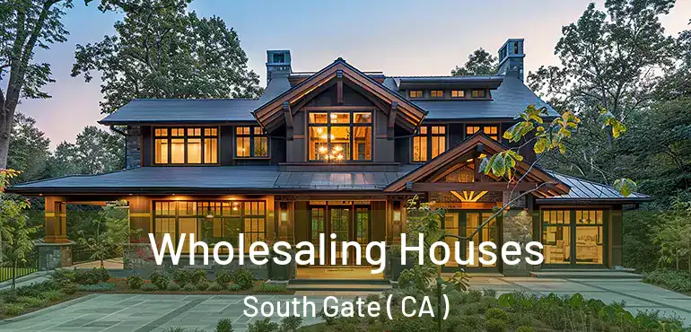  Wholesaling Houses South Gate ( CA )