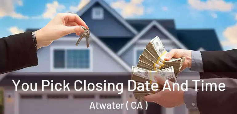  You Pick Closing Date And Time Atwater ( CA )