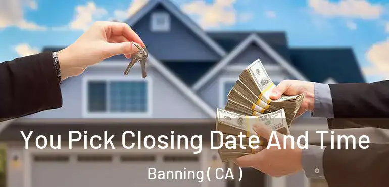 You Pick Closing Date And Time Banning ( CA )