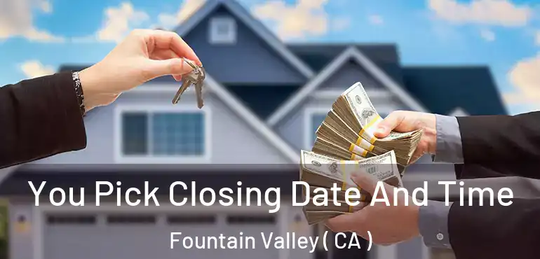  You Pick Closing Date And Time Fountain Valley ( CA )