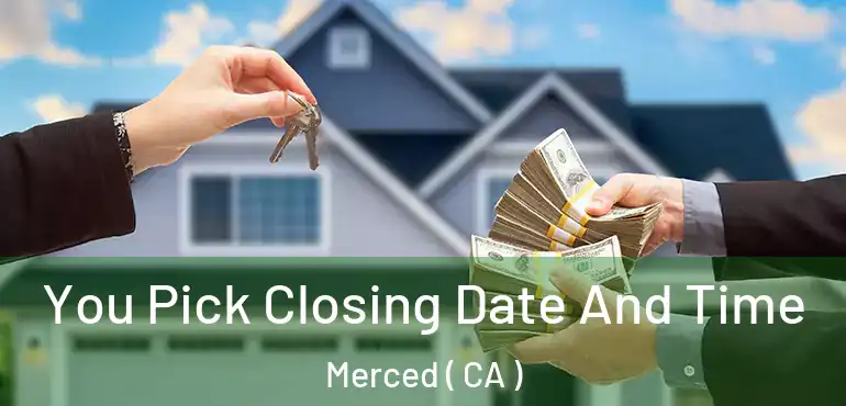  You Pick Closing Date And Time Merced ( CA )