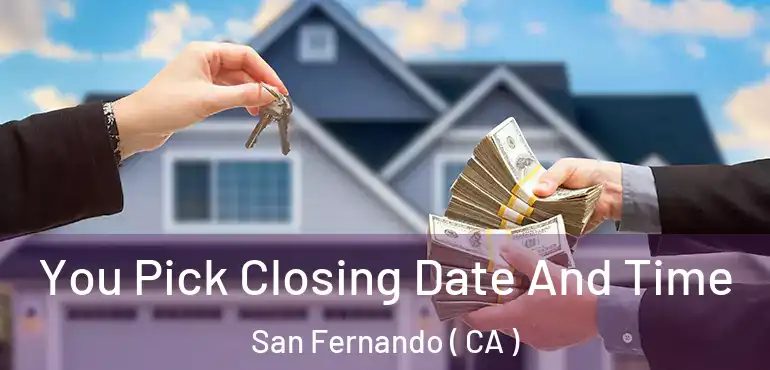  You Pick Closing Date And Time San Fernando ( CA )